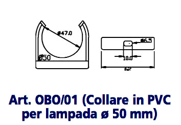 Art. OBO/01 (Collare in PVC per lampada Ø 50 mm)
STAFFE E COLLARI DI SOSTEGNO IN NYLON PER LAMPADE da Ø 40 mm a Ø 70 mm
